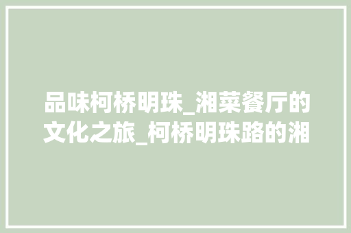 品味柯桥明珠_湘菜餐厅的文化之旅_柯桥明珠路的湘菜餐厅