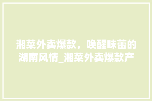 湘菜外卖爆款，唤醒味蕾的湖南风情_湘菜外卖爆款产品图片
