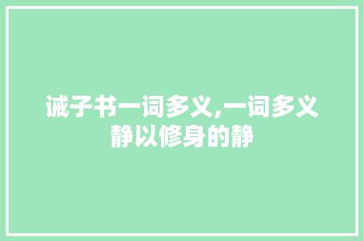 诫子书一词多义,一词多义静以修身的静 诫子书一词多义,一词多义静以修身的静 美体修身