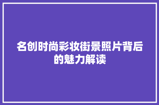 名创时尚彩妆街景照片背后的魅力解读 综合便民