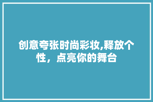 创意夸张时尚彩妆,释放个性，点亮你的舞台 母婴育儿