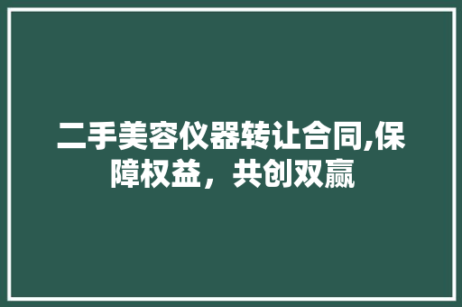 二手美容仪器转让合同,保障权益，共创双赢