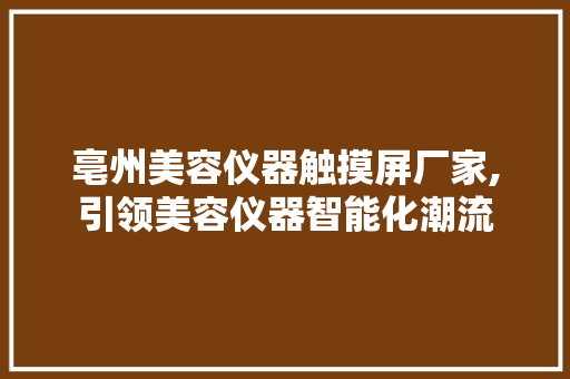亳州美容仪器触摸屏厂家,引领美容仪器智能化潮流