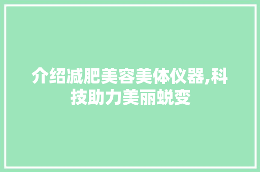 介绍减肥美容美体仪器,科技助力美丽蜕变 美体修身