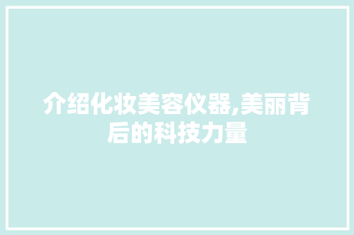 介绍化妆美容仪器,美丽背后的科技力量