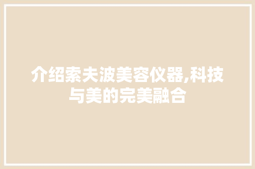 介绍索夫波美容仪器,科技与美的完美融合