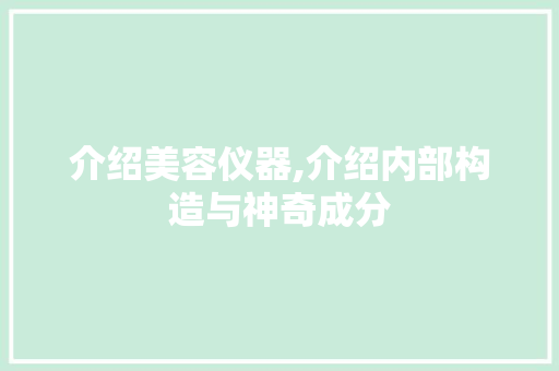 介绍美容仪器,介绍内部构造与神奇成分 婚姻情感