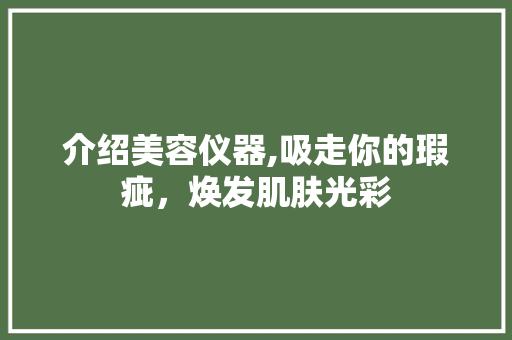 介绍美容仪器,吸走你的瑕疵，焕发肌肤光彩 婚姻情感