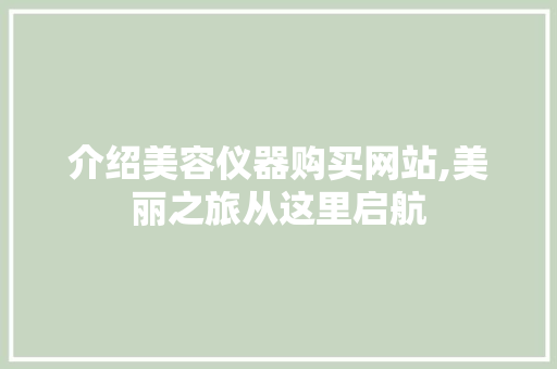 介绍美容仪器购买网站,美丽之旅从这里启航