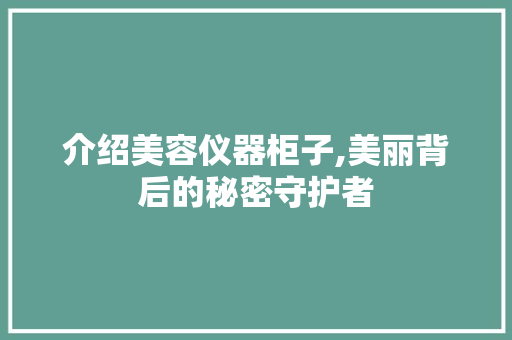介绍美容仪器柜子,美丽背后的秘密守护者 美体修身