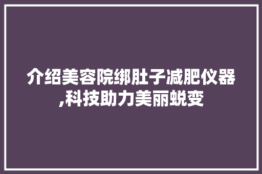 介绍美容院绑肚子减肥仪器,科技助力美丽蜕变