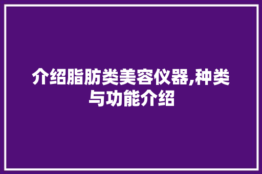 介绍脂肪类美容仪器,种类与功能介绍