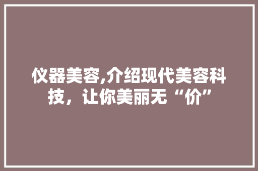 仪器美容,介绍现代美容科技，让你美丽无“价”
