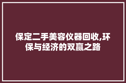 保定二手美容仪器回收,环保与经济的双赢之路