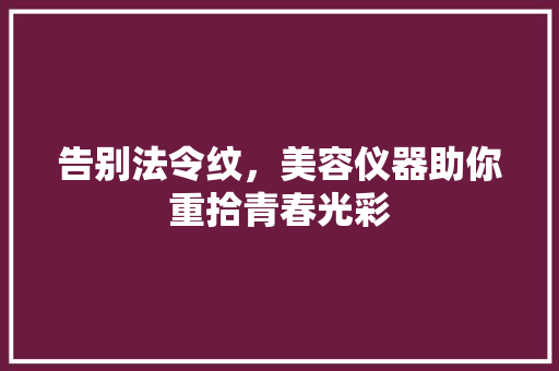 告别法令纹，美容仪器助你重拾青春光彩 饮食大全