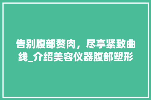 告别腹部赘肉，尽享紧致曲线_介绍美容仪器腹部塑形神奇效果
