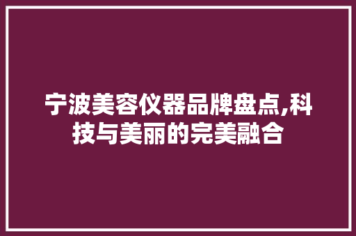 宁波美容仪器品牌盘点,科技与美丽的完美融合 美体修身