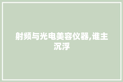 射频与光电美容仪器,谁主沉浮 饮食大全