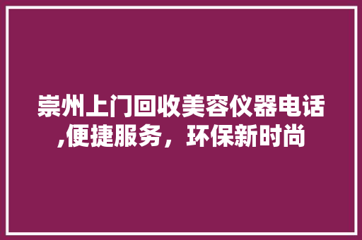 崇州上门回收美容仪器电话,便捷服务，环保新时尚