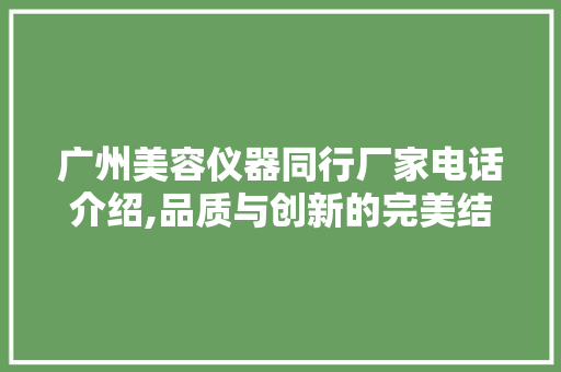广州美容仪器同行厂家电话介绍,品质与创新的完美结合 美体修身