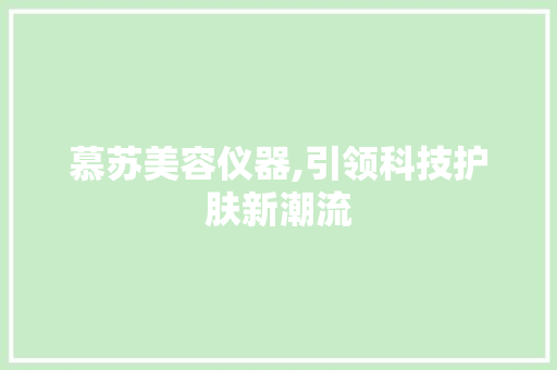 慕苏美容仪器,引领科技护肤新潮流 美体修身