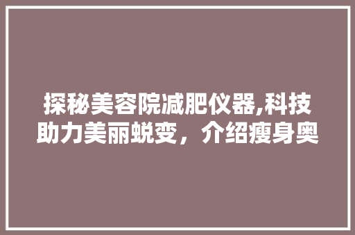 探秘美容院减肥仪器,科技助力美丽蜕变，介绍瘦身奥秘