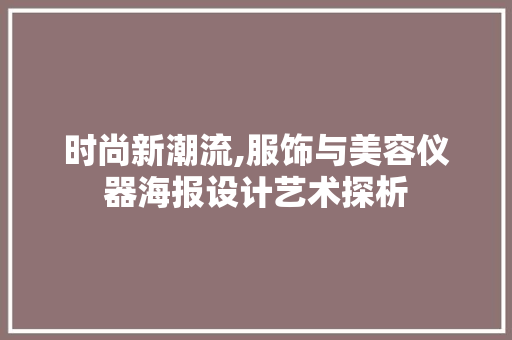 时尚新潮流,服饰与美容仪器海报设计艺术探析