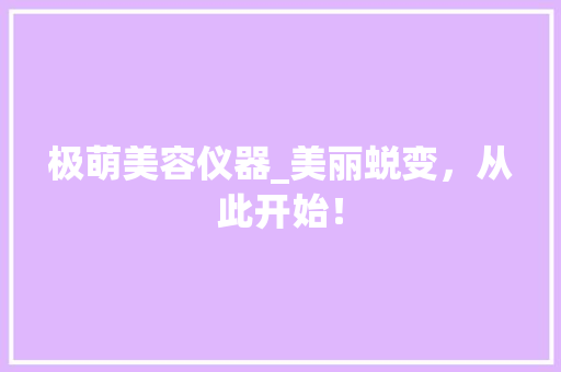 极萌美容仪器_美丽蜕变，从此开始！