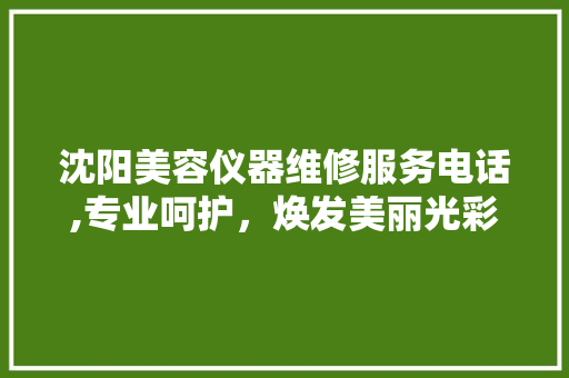 沈阳美容仪器维修服务电话,专业呵护，焕发美丽光彩 美体修身