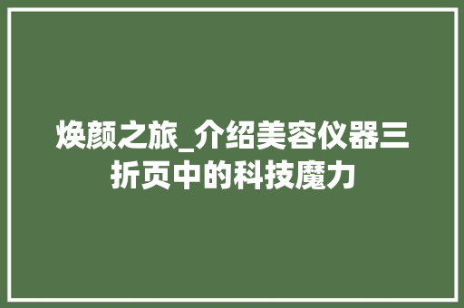焕颜之旅_介绍美容仪器三折页中的科技魔力