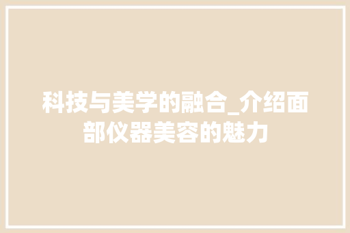 科技与美学的融合_介绍面部仪器美容的魅力