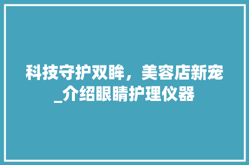 科技守护双眸，美容店新宠_介绍眼睛护理仪器