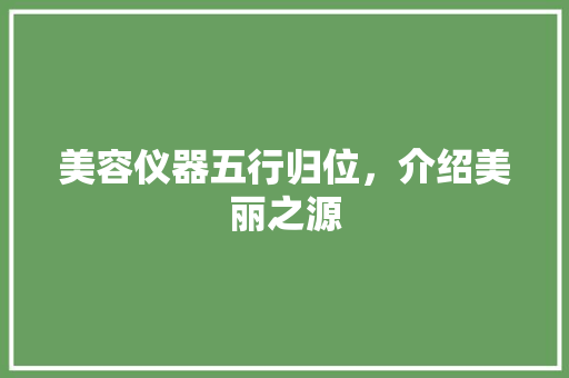 美容仪器五行归位，介绍美丽之源