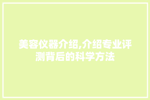 美容仪器介绍,介绍专业评测背后的科学方法