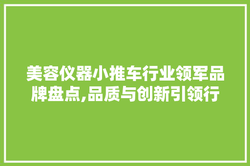 美容仪器小推车行业领军品牌盘点,品质与创新引领行业发展