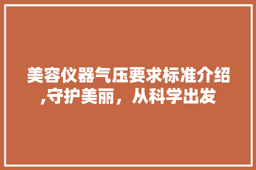 美容仪器气压要求标准介绍,守护美丽，从科学出发