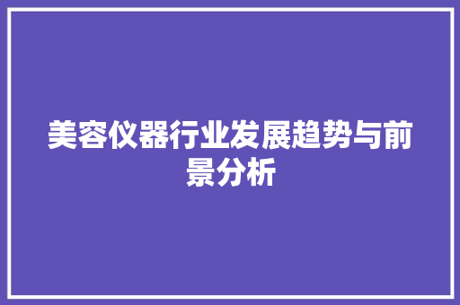 美容仪器行业发展趋势与前景分析