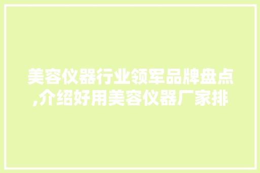 美容仪器行业领军品牌盘点,介绍好用美容仪器厂家排名 母婴育儿