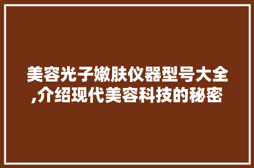 美容光子嫩肤仪器型号大全,介绍现代美容科技的秘密武器