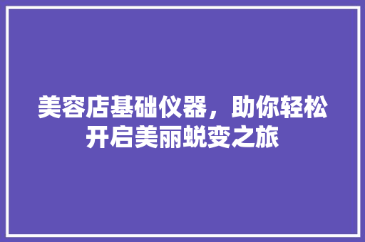 美容店基础仪器，助你轻松开启美丽蜕变之旅 美体修身