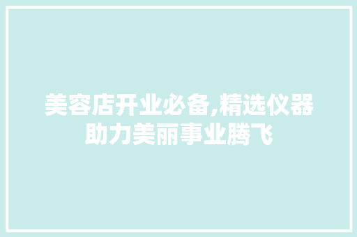美容店开业必备,精选仪器助力美丽事业腾飞