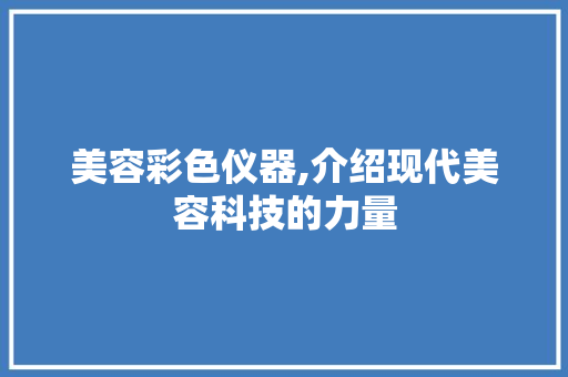 美容彩色仪器,介绍现代美容科技的力量