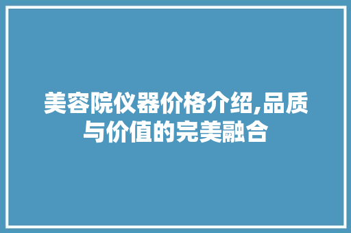 美容院仪器价格介绍,品质与价值的完美融合