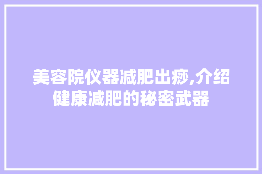 美容院仪器减肥出痧,介绍健康减肥的秘密武器
