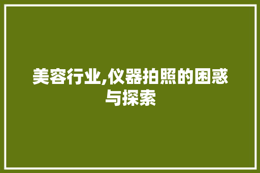 美容行业,仪器拍照的困惑与探索 美体修身