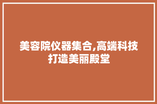 美容院仪器集合,高端科技打造美丽殿堂