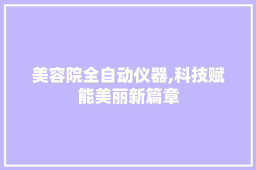 美容院全自动仪器,科技赋能美丽新篇章 母婴育儿