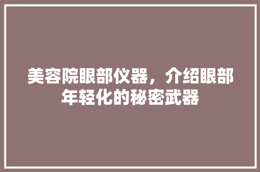美容院眼部仪器，介绍眼部年轻化的秘密武器