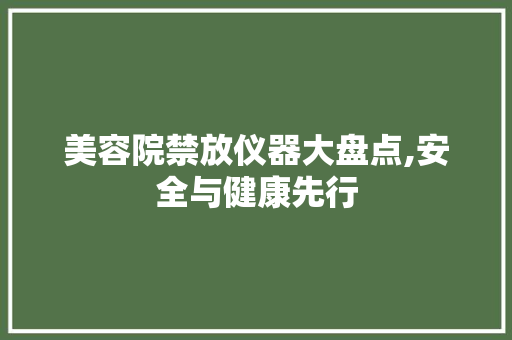 美容院禁放仪器大盘点,安全与健康先行