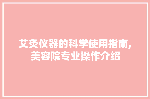 艾灸仪器的科学使用指南,美容院专业操作介绍 饮食大全